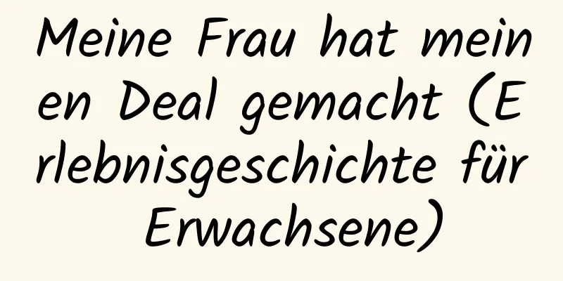 Meine Frau hat meinen Deal gemacht (Erlebnisgeschichte für Erwachsene)