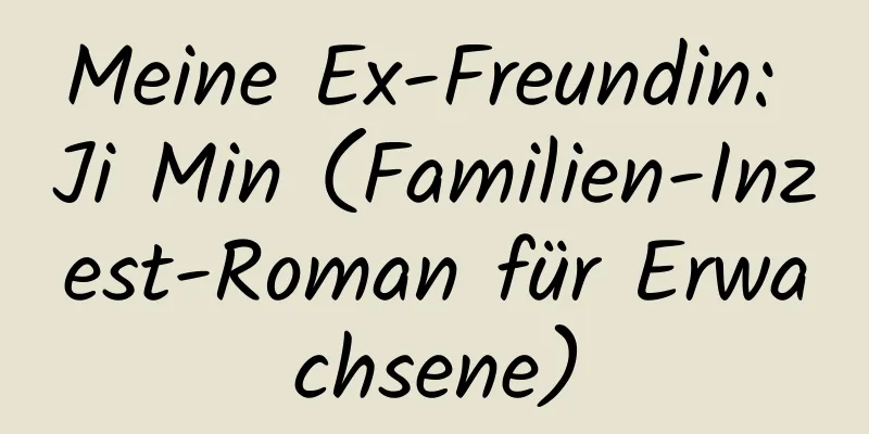 Meine Ex-Freundin: Ji Min (Familien-Inzest-Roman für Erwachsene)