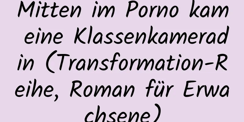 Mitten im Porno kam eine Klassenkameradin (Transformation-Reihe, Roman für Erwachsene)