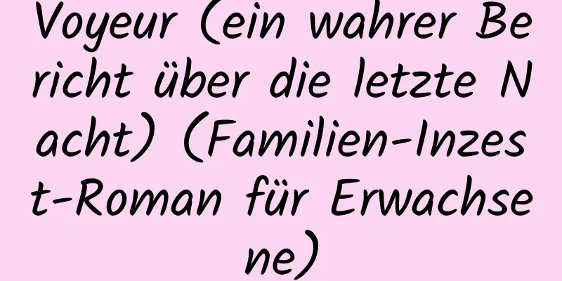 Voyeur (ein wahrer Bericht über die letzte Nacht) (Familien-Inzest-Roman für Erwachsene)