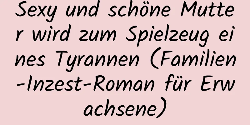 Sexy und schöne Mutter wird zum Spielzeug eines Tyrannen (Familien-Inzest-Roman für Erwachsene)