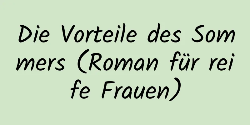 Die Vorteile des Sommers (Roman für reife Frauen)