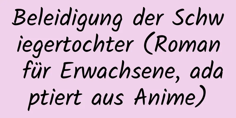 Beleidigung der Schwiegertochter (Roman für Erwachsene, adaptiert aus Anime)