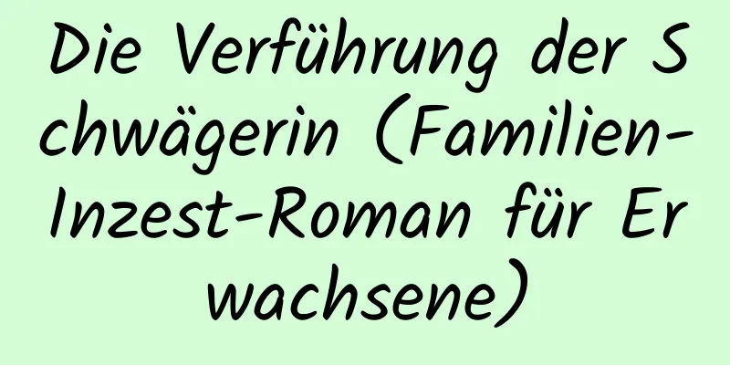 Die Verführung der Schwägerin (Familien-Inzest-Roman für Erwachsene)