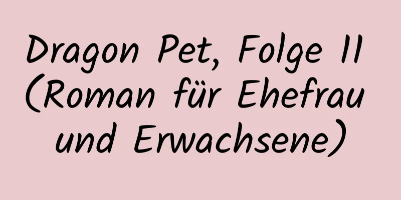 Dragon Pet, Folge 11 (Roman für Ehefrau und Erwachsene)