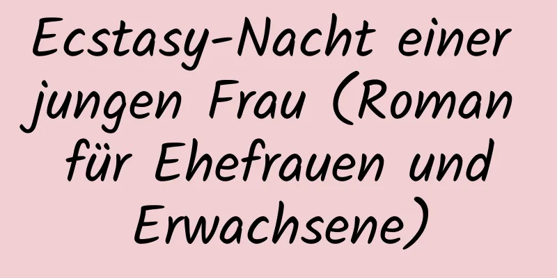 Ecstasy-Nacht einer jungen Frau (Roman für Ehefrauen und Erwachsene)