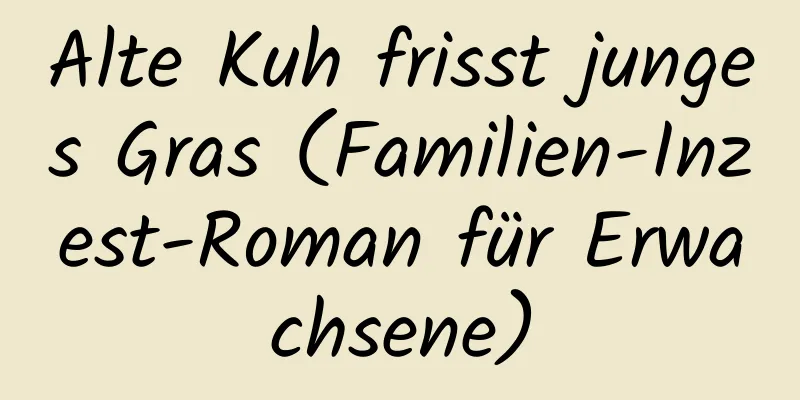 Alte Kuh frisst junges Gras (Familien-Inzest-Roman für Erwachsene)