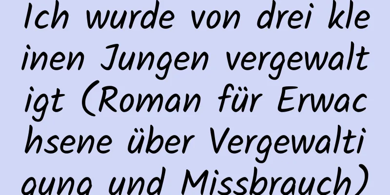 Ich wurde von drei kleinen Jungen vergewaltigt (Roman für Erwachsene über Vergewaltigung und Missbrauch)