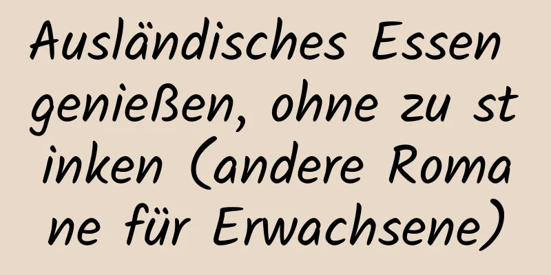 Ausländisches Essen genießen, ohne zu stinken (andere Romane für Erwachsene)