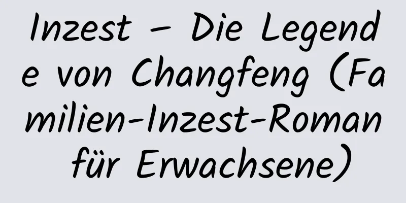 Inzest – Die Legende von Changfeng (Familien-Inzest-Roman für Erwachsene)