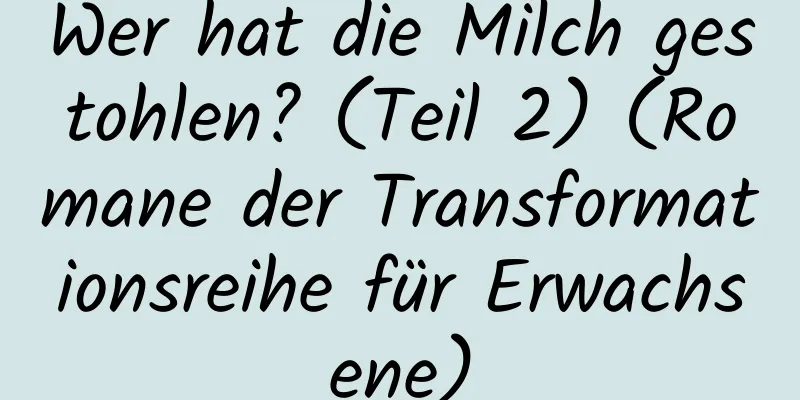 Wer hat die Milch gestohlen? (Teil 2) (Romane der Transformationsreihe für Erwachsene)