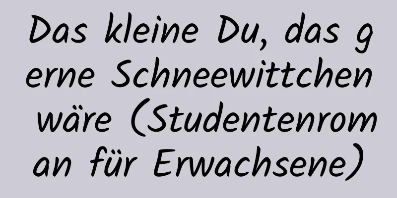 Das kleine Du, das gerne Schneewittchen wäre (Studentenroman für Erwachsene)