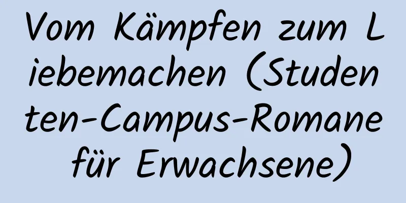 Vom Kämpfen zum Liebemachen (Studenten-Campus-Romane für Erwachsene)