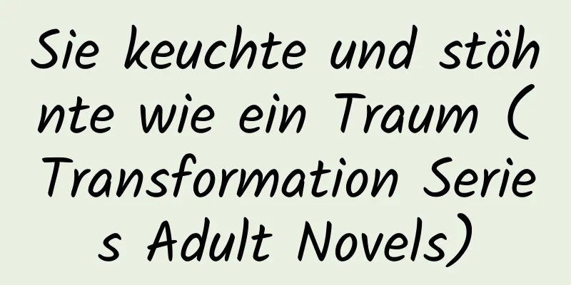 Sie keuchte und stöhnte wie ein Traum (Transformation Series Adult Novels)