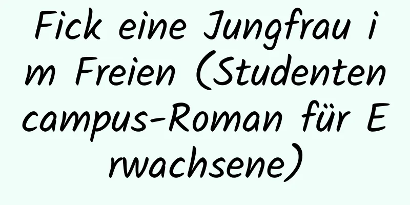 Fick eine Jungfrau im Freien (Studentencampus-Roman für Erwachsene)