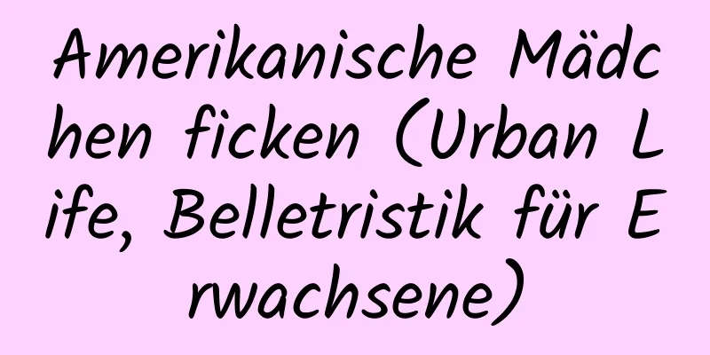 Amerikanische Mädchen ficken (Urban Life, Belletristik für Erwachsene)