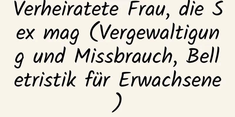 Verheiratete Frau, die Sex mag (Vergewaltigung und Missbrauch, Belletristik für Erwachsene)