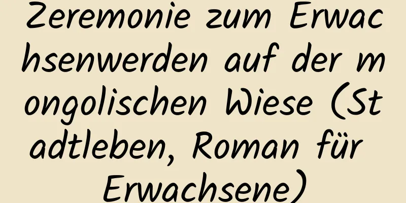 Zeremonie zum Erwachsenwerden auf der mongolischen Wiese (Stadtleben, Roman für Erwachsene)