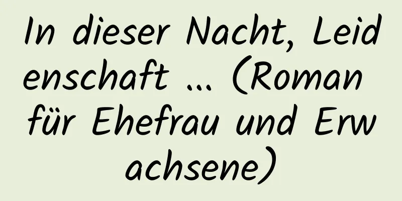 In dieser Nacht, Leidenschaft ... (Roman für Ehefrau und Erwachsene)