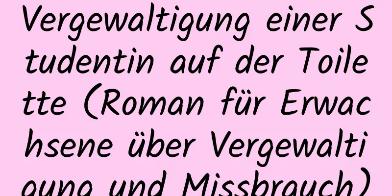 Vergewaltigung einer Studentin auf der Toilette (Roman für Erwachsene über Vergewaltigung und Missbrauch)