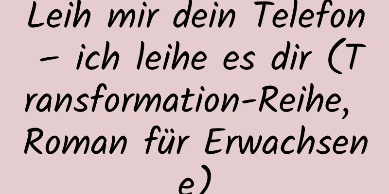 Leih mir dein Telefon – ich leihe es dir (Transformation-Reihe, Roman für Erwachsene)