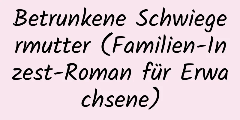 Betrunkene Schwiegermutter (Familien-Inzest-Roman für Erwachsene)