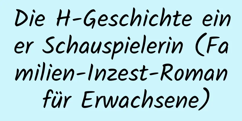 Die H-Geschichte einer Schauspielerin (Familien-Inzest-Roman für Erwachsene)