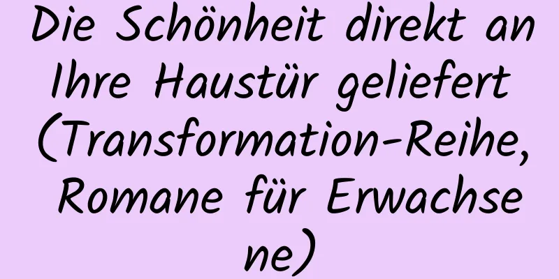 Die Schönheit direkt an Ihre Haustür geliefert (Transformation-Reihe, Romane für Erwachsene)