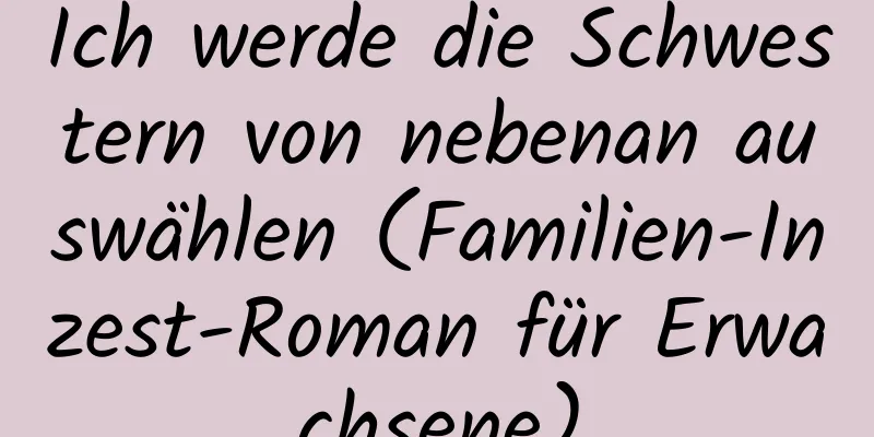 Ich werde die Schwestern von nebenan auswählen (Familien-Inzest-Roman für Erwachsene)