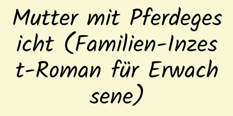 Mutter mit Pferdegesicht (Familien-Inzest-Roman für Erwachsene)