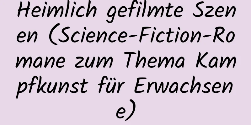 Heimlich gefilmte Szenen (Science-Fiction-Romane zum Thema Kampfkunst für Erwachsene)