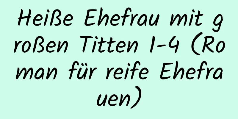 Heiße Ehefrau mit großen Titten 1-4 (Roman für reife Ehefrauen)