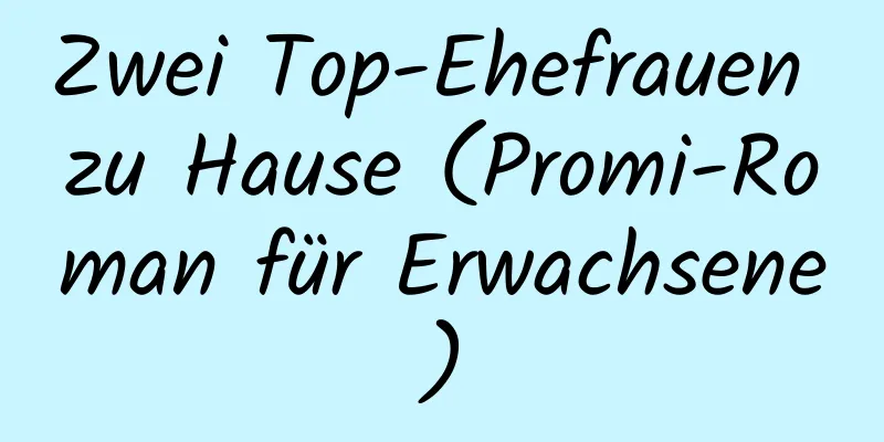 Zwei Top-Ehefrauen zu Hause (Promi-Roman für Erwachsene)