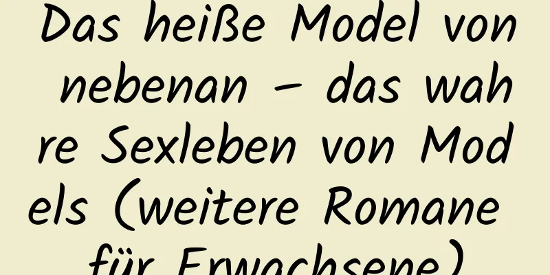 Das heiße Model von nebenan – das wahre Sexleben von Models (weitere Romane für Erwachsene)