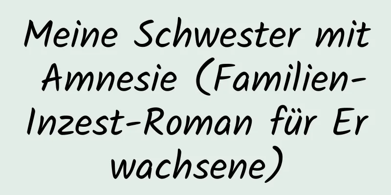 Meine Schwester mit Amnesie (Familien-Inzest-Roman für Erwachsene)