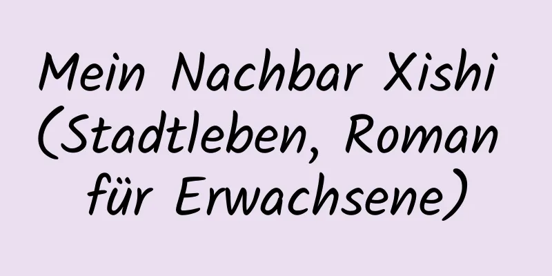 Mein Nachbar Xishi (Stadtleben, Roman für Erwachsene)