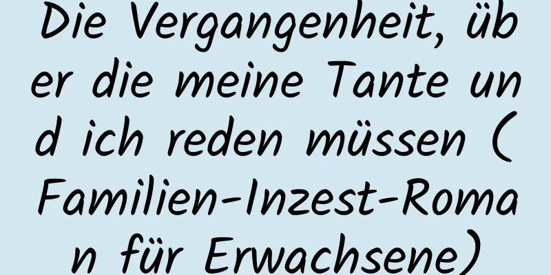 Die Vergangenheit, über die meine Tante und ich reden müssen (Familien-Inzest-Roman für Erwachsene)