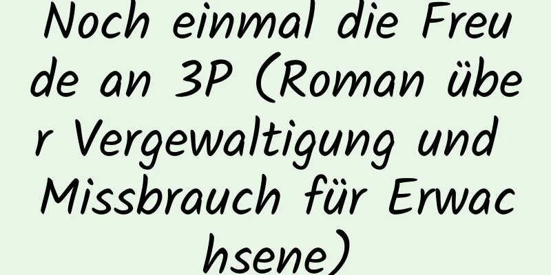 Noch einmal die Freude an 3P (Roman über Vergewaltigung und Missbrauch für Erwachsene)