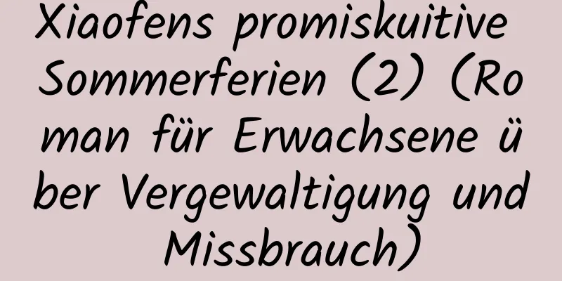 Xiaofens promiskuitive Sommerferien (2) (Roman für Erwachsene über Vergewaltigung und Missbrauch)