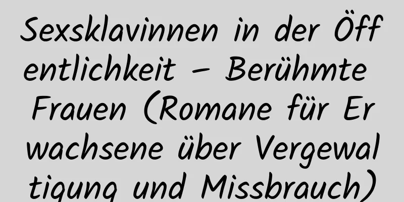 Sexsklavinnen in der Öffentlichkeit – Berühmte Frauen (Romane für Erwachsene über Vergewaltigung und Missbrauch)