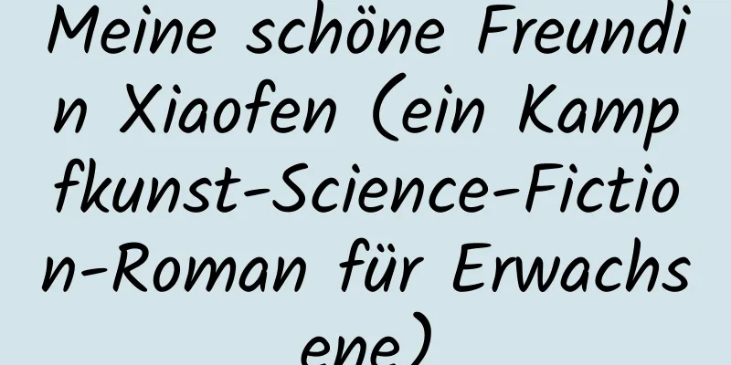 Meine schöne Freundin Xiaofen (ein Kampfkunst-Science-Fiction-Roman für Erwachsene)