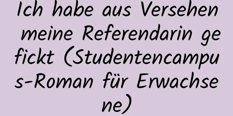 Ich habe aus Versehen meine Referendarin gefickt (Studentencampus-Roman für Erwachsene)