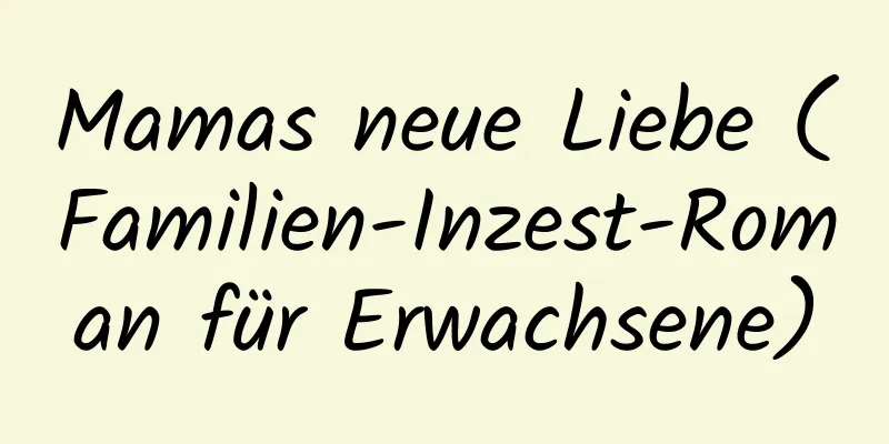 Mamas neue Liebe (Familien-Inzest-Roman für Erwachsene)