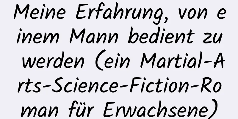 Meine Erfahrung, von einem Mann bedient zu werden (ein Martial-Arts-Science-Fiction-Roman für Erwachsene)