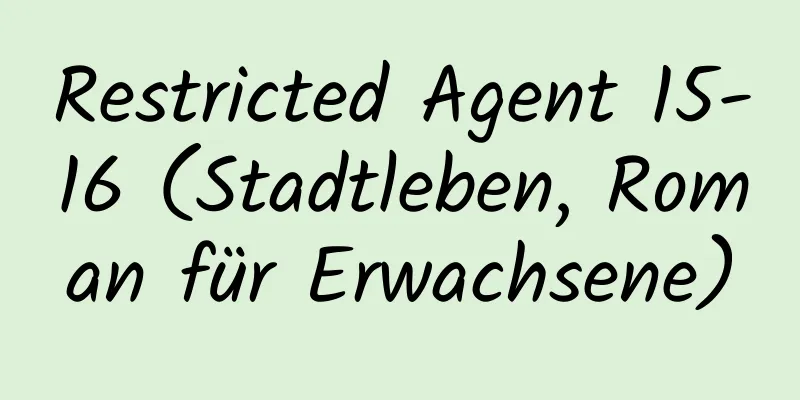 Restricted Agent 15-16 (Stadtleben, Roman für Erwachsene)