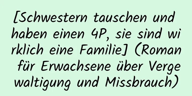 [Schwestern tauschen und haben einen 4P, sie sind wirklich eine Familie] (Roman für Erwachsene über Vergewaltigung und Missbrauch)