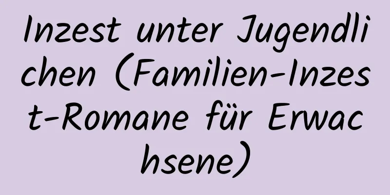 Inzest unter Jugendlichen (Familien-Inzest-Romane für Erwachsene)