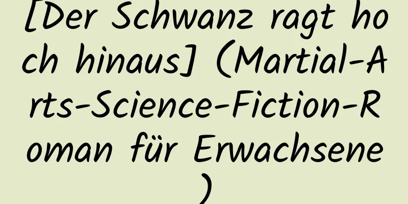 [Der Schwanz ragt hoch hinaus] (Martial-Arts-Science-Fiction-Roman für Erwachsene)