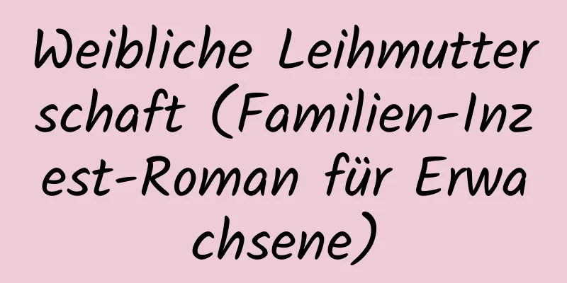 Weibliche Leihmutterschaft (Familien-Inzest-Roman für Erwachsene)