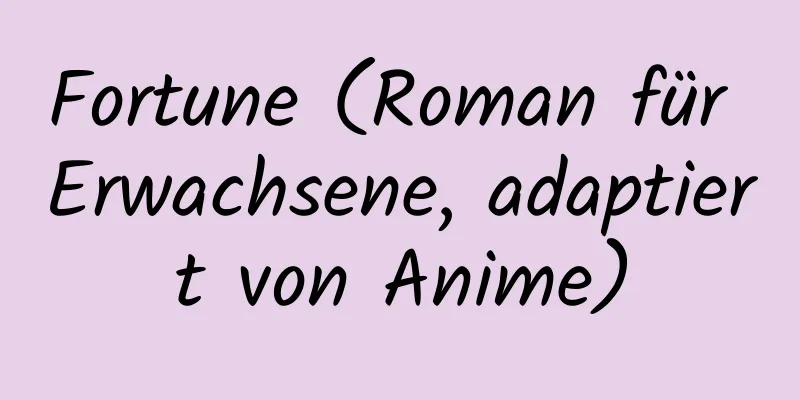 Fortune (Roman für Erwachsene, adaptiert von Anime)